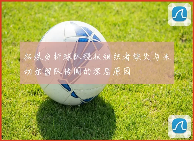 拓媒分析球队现状组织者缺失与米切尔留队传闻的深层原因