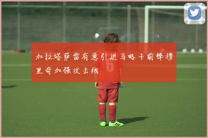 加拉塔萨雷有意引进马略卡前锋穆里奇加强攻击线